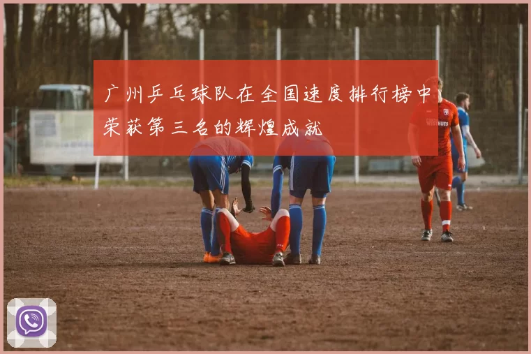 广州乒乓球队在全国速度排行榜中荣获第三名的辉煌成就