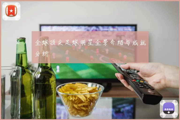 全球顶尖足球明星全景介绍与成就分析