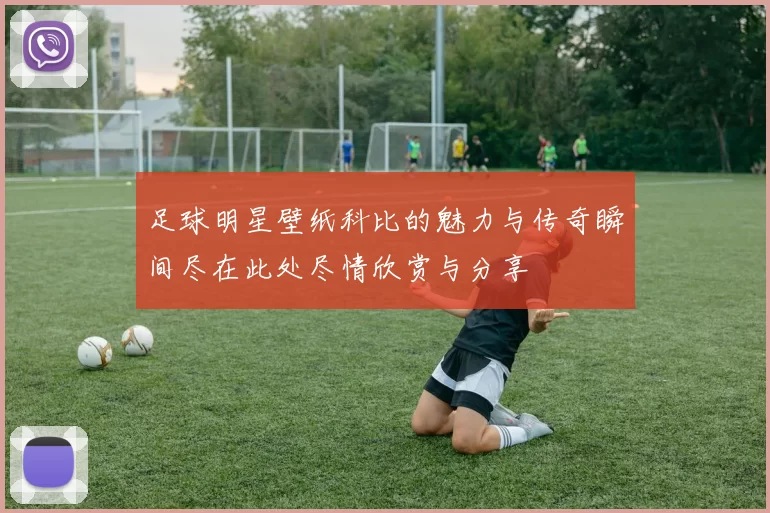 足球明星壁纸科比的魅力与传奇瞬间尽在此处尽情欣赏与分享