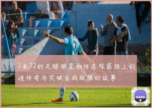 1米72的足球明星如何在绿茵场上创造传奇与突破自我极限的故事