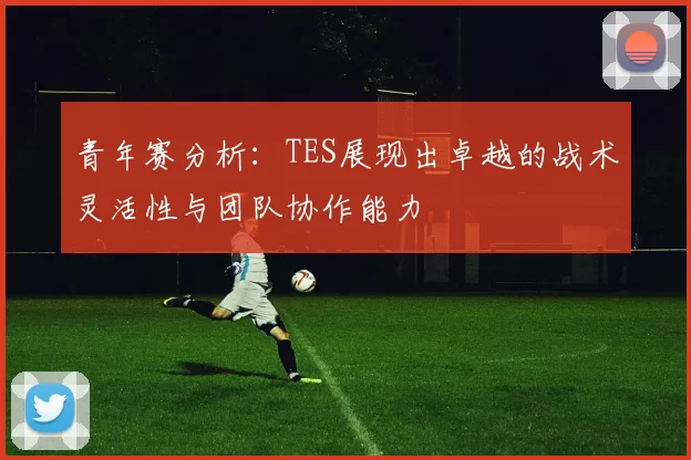 青年赛分析：TES展现出卓越的战术灵活性与团队协作能力