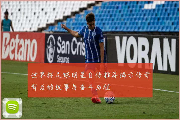 世界杯足球明星自传推荐揭示传奇背后的故事与奋斗历程