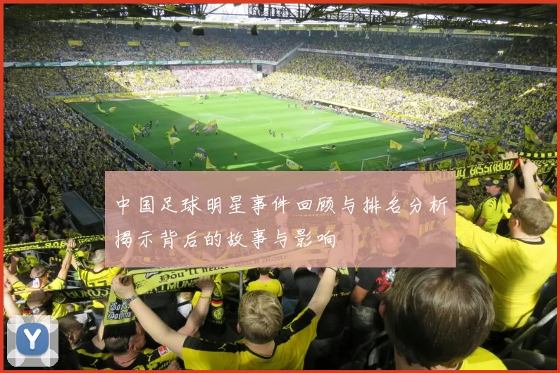 中国足球明星事件回顾与排名分析揭示背后的故事与影响