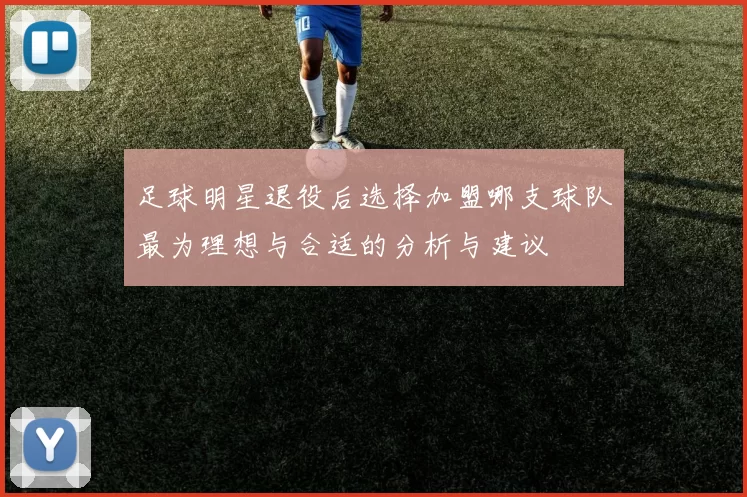 足球明星退役后选择加盟哪支球队最为理想与合适的分析与建议