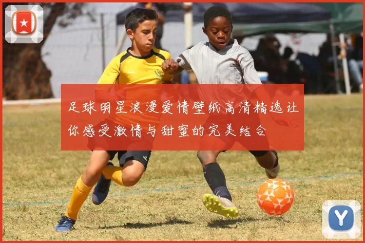 足球明星浪漫爱情壁纸高清精选让你感受激情与甜蜜的完美结合